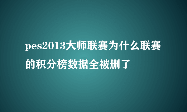 pes2013大师联赛为什么联赛的积分榜数据全被删了