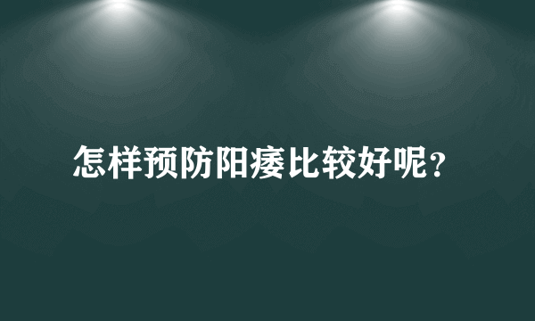 怎样预防阳痿比较好呢？