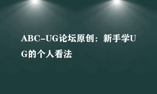 ABC-UG论坛原创：新手学UG的个人看法