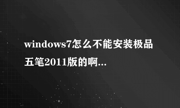 windows7怎么不能安装极品五笔2011版的啊，有没有好点的五笔输入法软件？