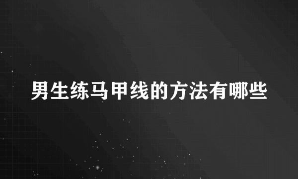 男生练马甲线的方法有哪些