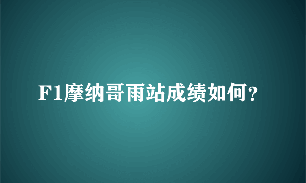 F1摩纳哥雨站成绩如何？