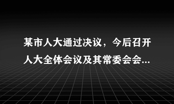 某市人大通过决议，今后召开人大全体会议及其常委会会议时，为普通市民设旁听席。下列表述中错误的是 [     ]A．我国的人民代表大会是人民直接行使国家权力的机关 B．我国的人民代表大会制度日趋完善，充分体现了人民民主专政的国家制度 C．社会主义民主是广泛的、真实的、全民的民主 D．旁听市民已成为国家权力机关的组成人员