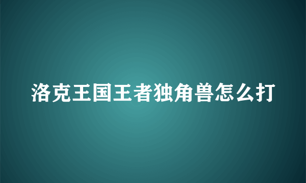 洛克王国王者独角兽怎么打