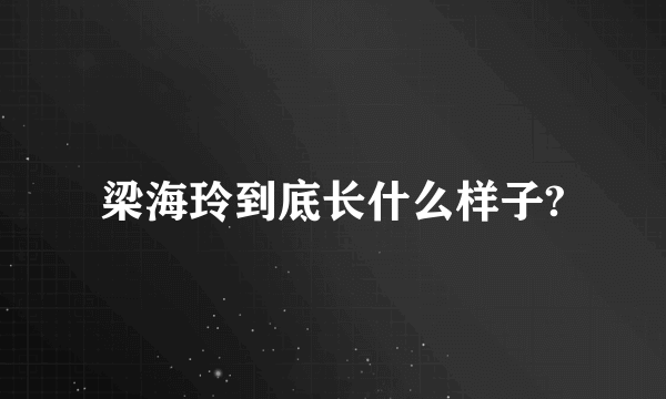 梁海玲到底长什么样子?