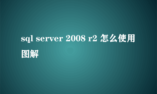 sql server 2008 r2 怎么使用图解