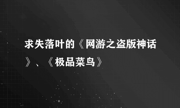 求失落叶的《网游之盗版神话》、《极品菜鸟》