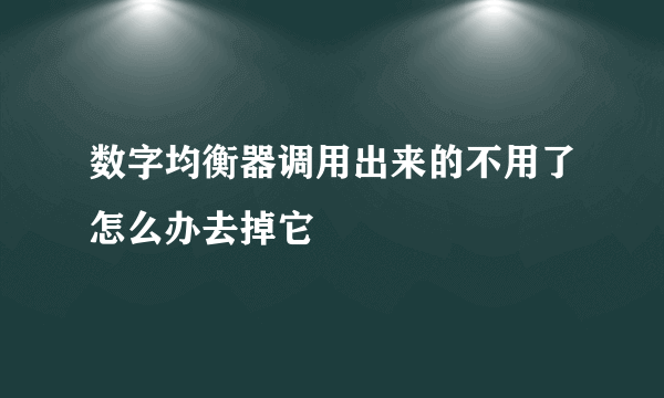 数字均衡器调用出来的不用了怎么办去掉它