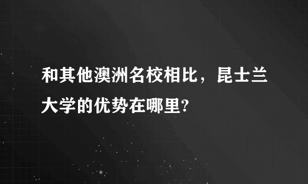 和其他澳洲名校相比，昆士兰大学的优势在哪里?