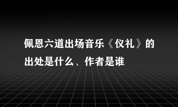 佩恩六道出场音乐《仪礼》的出处是什么、作者是谁