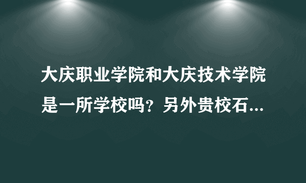 大庆职业学院和大庆技术学院是一所学校吗？另外贵校石油工程专业考完专升本可以签约嘛