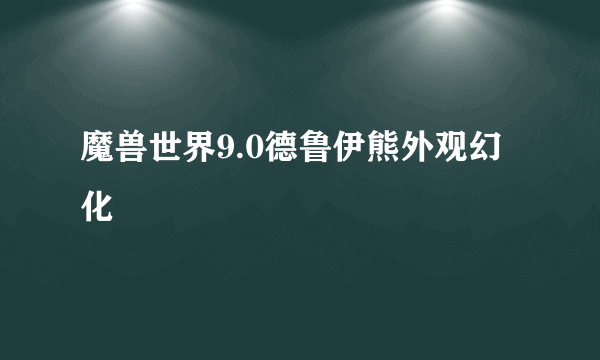 魔兽世界9.0德鲁伊熊外观幻化