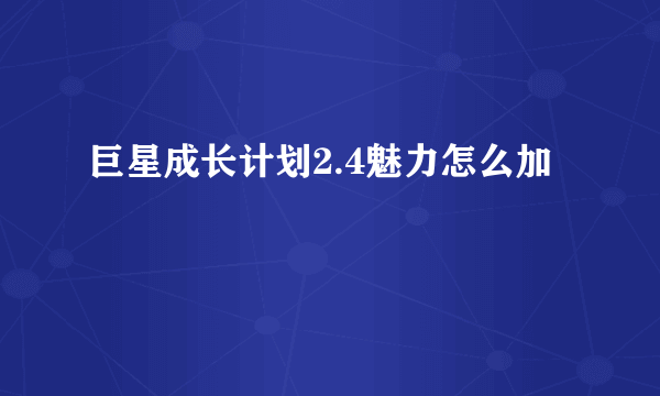 巨星成长计划2.4魅力怎么加