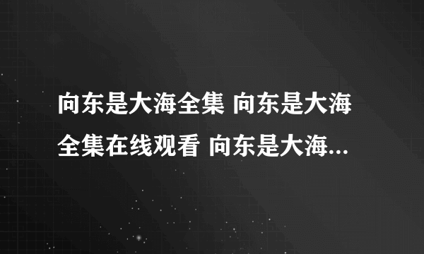 向东是大海全集 向东是大海全集在线观看 向东是大海全集下载