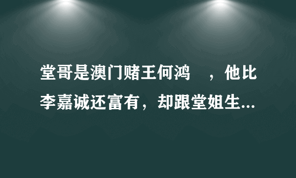 堂哥是澳门赌王何鸿燊，他比李嘉诚还富有，却跟堂姐生下了私生子