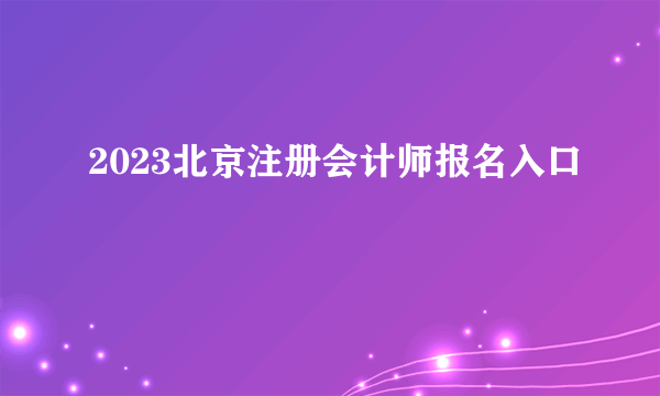 2023北京注册会计师报名入口