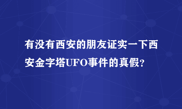 有没有西安的朋友证实一下西安金字塔UFO事件的真假？