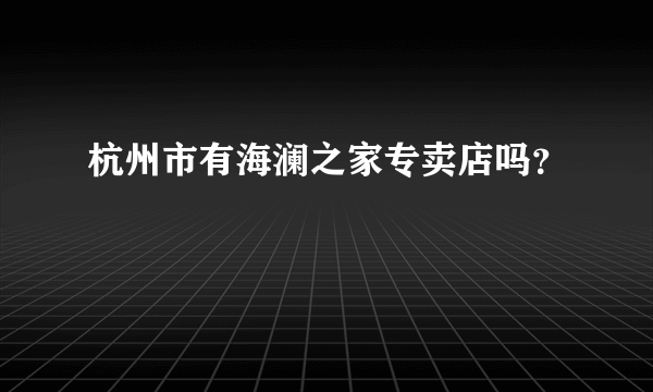 杭州市有海澜之家专卖店吗？