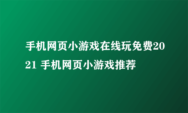 手机网页小游戏在线玩免费2021 手机网页小游戏推荐