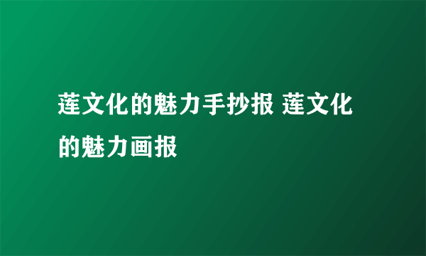 莲文化的魅力手抄报 莲文化的魅力画报