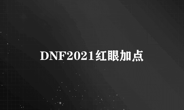 DNF2021红眼加点