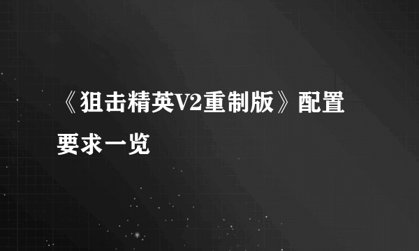 《狙击精英V2重制版》配置要求一览