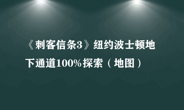 《刺客信条3》纽约波士顿地下通道100%探索（地图）