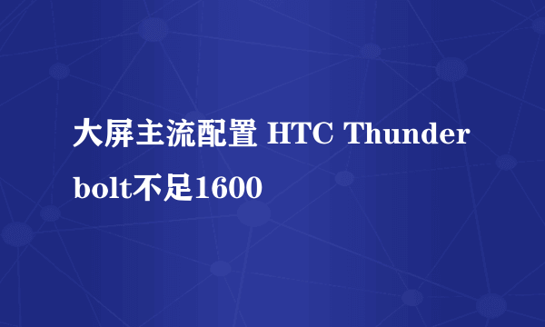 大屏主流配置 HTC Thunderbolt不足1600