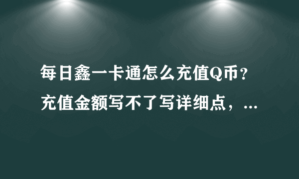 每日鑫一卡通怎么充值Q币？充值金额写不了写详细点，解决了给分