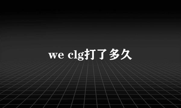 we clg打了多久