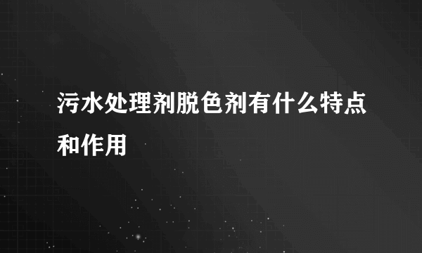 污水处理剂脱色剂有什么特点和作用