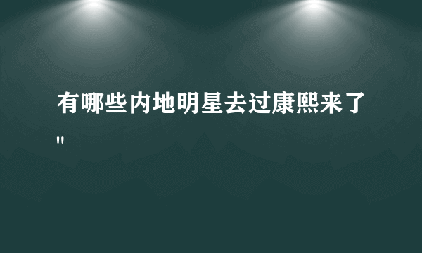 有哪些内地明星去过康熙来了