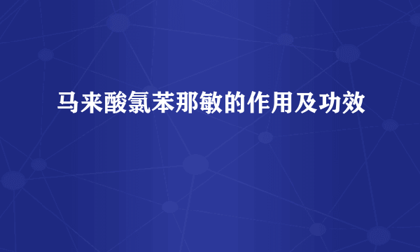 马来酸氯苯那敏的作用及功效