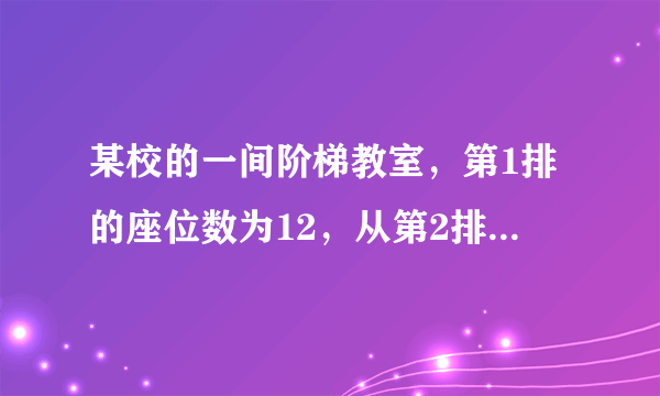 某校的一间阶梯教室，第1排的座位数为12，从第2排开始，每一排都比前一排增加a个座位。（1）请完成下表？