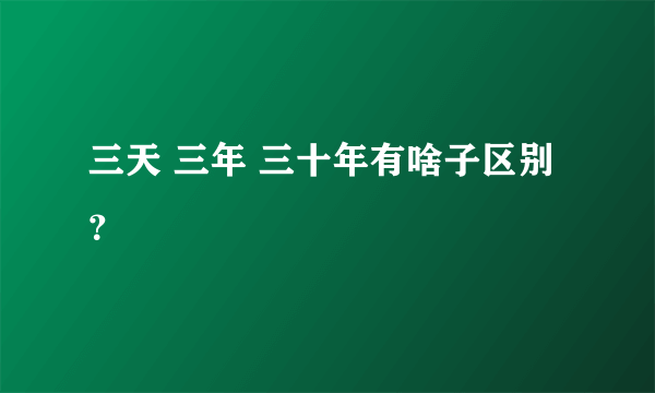 三天 三年 三十年有啥子区别？