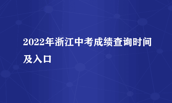 2022年浙江中考成绩查询时间及入口