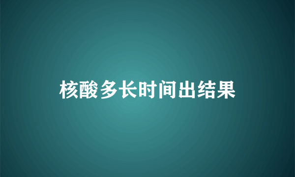 核酸多长时间出结果