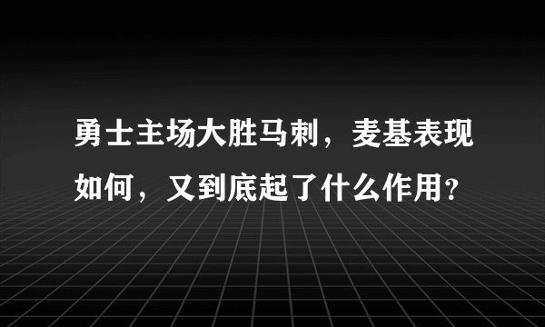 勇士主场大胜马刺，麦基表现如何，又到底起了什么作用？