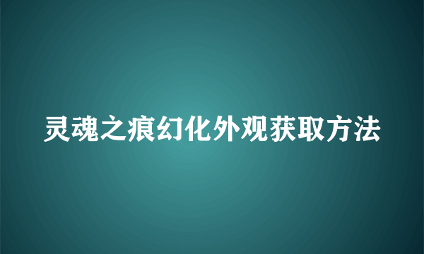 灵魂之痕幻化外观获取方法