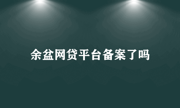 余盆网贷平台备案了吗