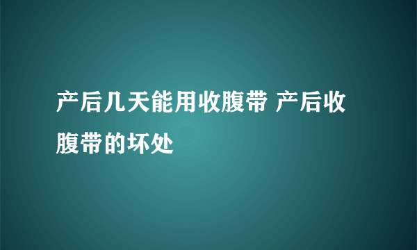 产后几天能用收腹带 产后收腹带的坏处