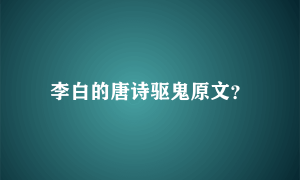 李白的唐诗驱鬼原文？