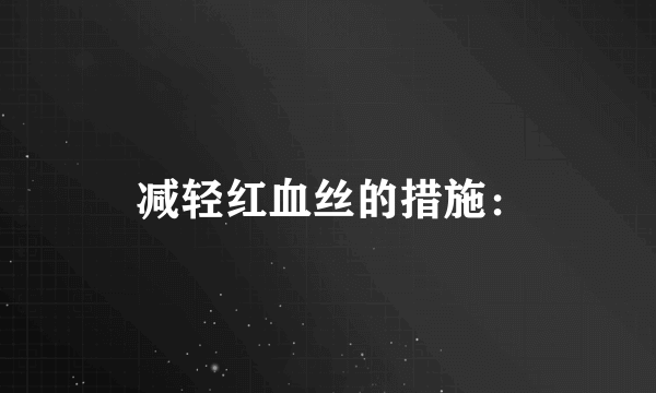  减轻红血丝的措施：