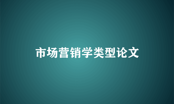 市场营销学类型论文