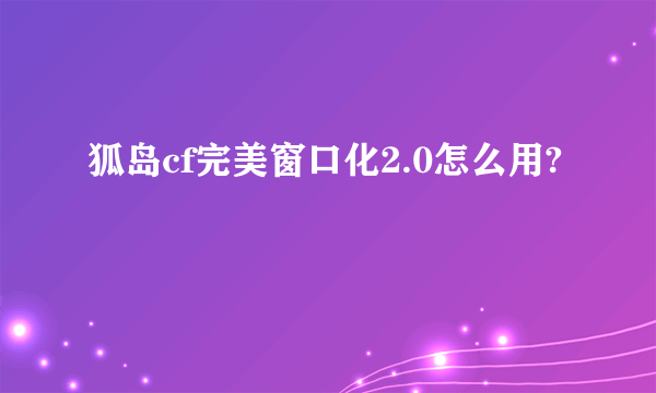 狐岛cf完美窗口化2.0怎么用?