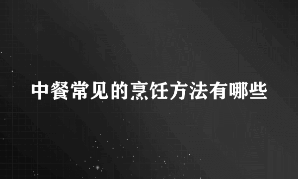 中餐常见的烹饪方法有哪些