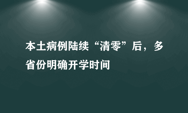 本土病例陆续“清零”后，多省份明确开学时间