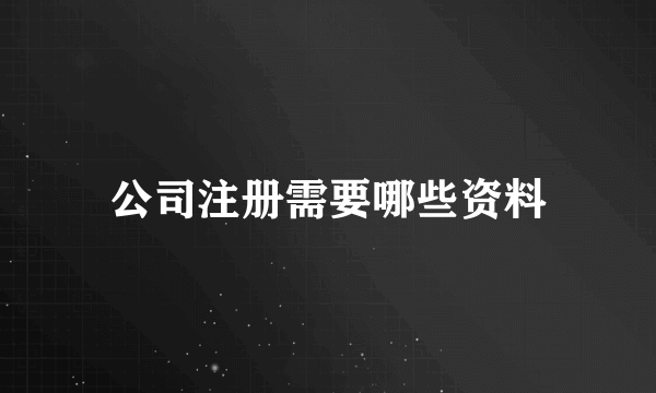 公司注册需要哪些资料