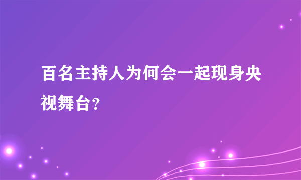 百名主持人为何会一起现身央视舞台？