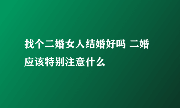 找个二婚女人结婚好吗 二婚应该特别注意什么